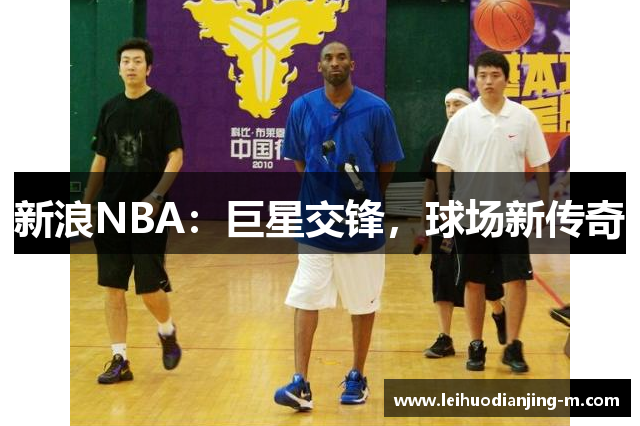 新浪NBA：巨星交锋，球场新传奇