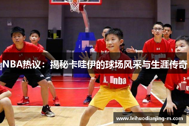 NBA热议：揭秘卡哇伊的球场风采与生涯传奇