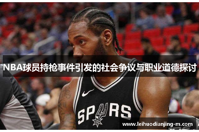 NBA球员持枪事件引发的社会争议与职业道德探讨