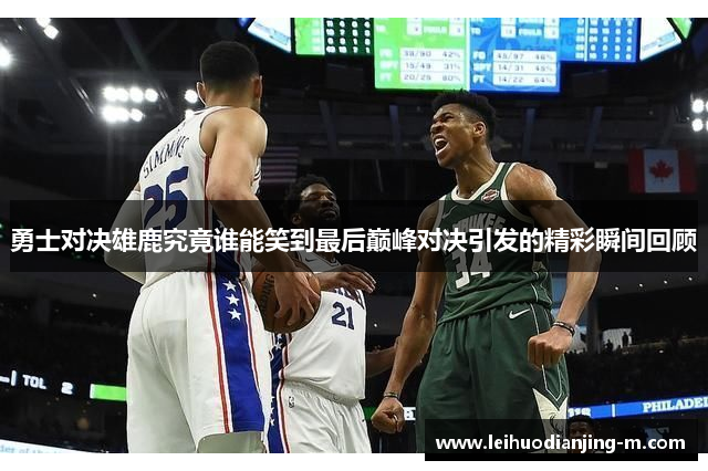 勇士对决雄鹿究竟谁能笑到最后巅峰对决引发的精彩瞬间回顾