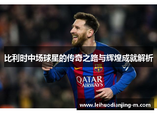 比利时中场球星的传奇之路与辉煌成就解析
