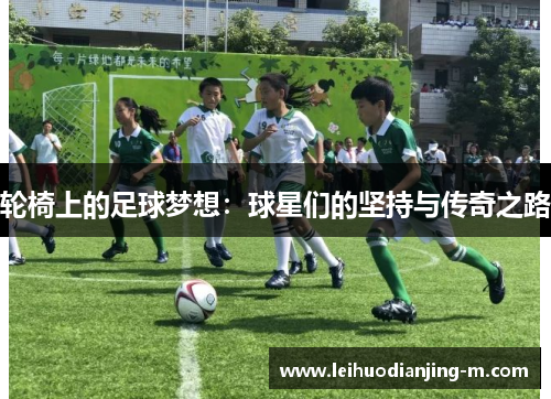 轮椅上的足球梦想：球星们的坚持与传奇之路