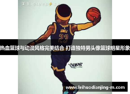 热血篮球与动漫风格完美结合 打造独特男头像篮球明星形象