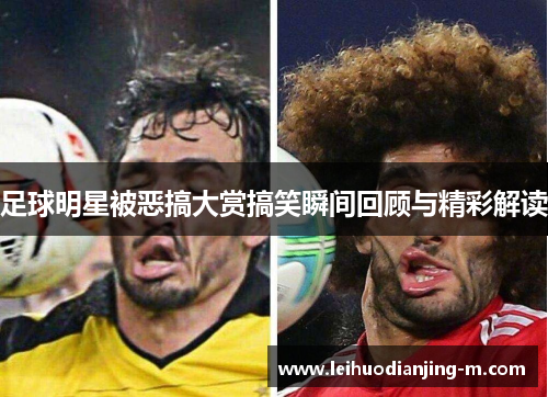 足球明星被恶搞大赏搞笑瞬间回顾与精彩解读