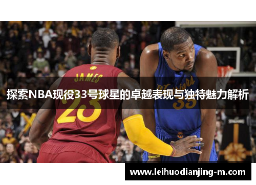 探索NBA现役33号球星的卓越表现与独特魅力解析